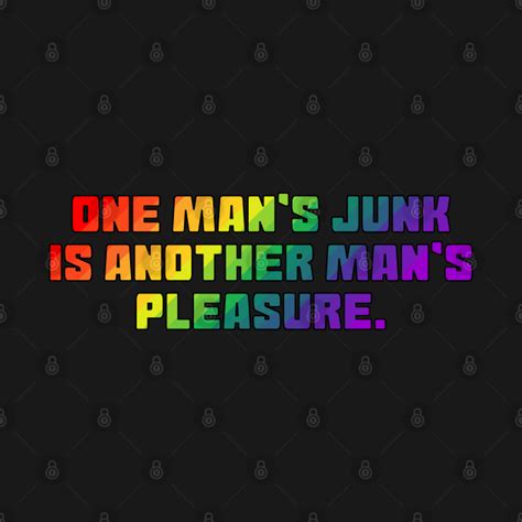 One Mans Junk Is Another Mans Pleasure Gay Pride T Shirt Teepublic