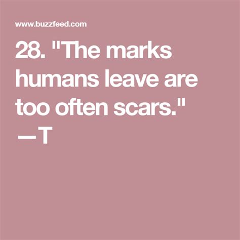 28 The Marks Humans Leave Are Too Often Scars —t John Green Quotes