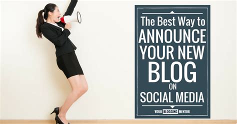 The Best Way To Announce Your New Blog On Social Media Your Blogging Mentor