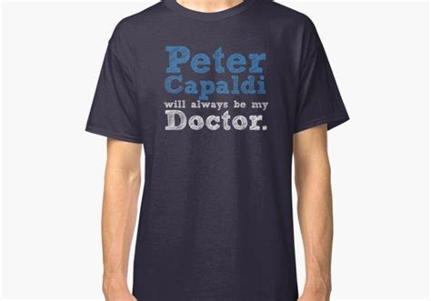 Peter Capaldi Will Always Be My Doctor Classic T Shirt By