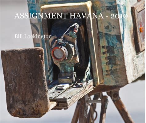 Assignment Havana 2010 By Bill Lockington Blurb Books