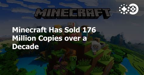 Minecraft Has Sold 176 Million Copies Over A Decade Game World Observer
