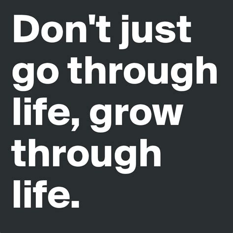 Dont Just Go Through Life Grow Through Life Post By Katepratik On