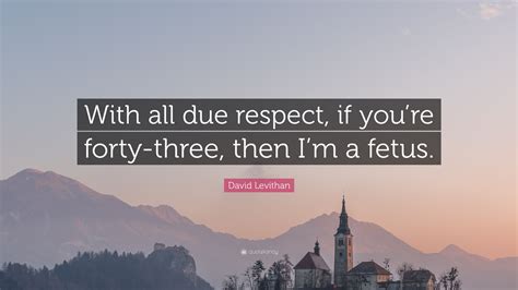 David Levithan Quote With All Due Respect If Youre Forty Three