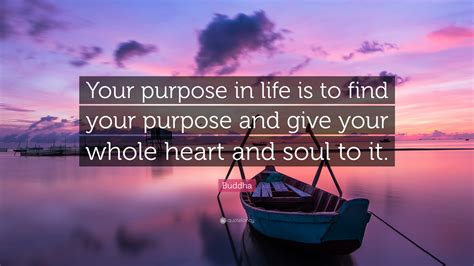 Buddha Quote Your Purpose In Life Is To Find Your Purpose And Give Your Whole Heart And Soul