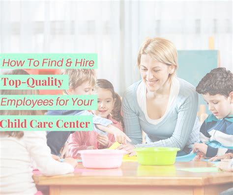 How To Find And Hire Top Quality Employees For Your Child Care Center