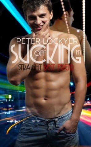 Sucking Off My Straight Best Friend By Peter Lockyer Goodreads