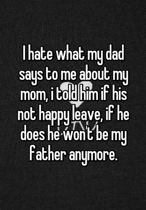 I Hate What My Dad Says To Me About My Mom I Told Him If His Not Happy