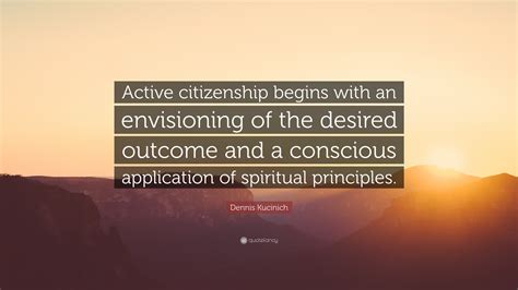 Dennis Kucinich Quote Active Citizenship Begins With An Envisioning