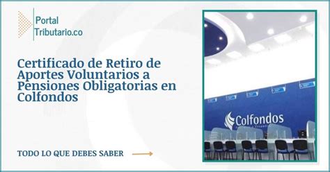 Certificado de Retiro de Aportes Voluntarios a Pensiones Obligatorias en Colfondos Obtén tu