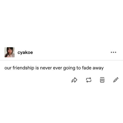 Our Friendship Is Never Ever Going To Fade Away