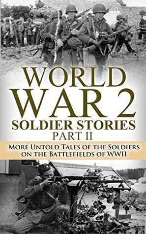 American authors wrote a surprising number of excellent books about world war ii, more so than any war before or after. World War 2 Soldier Stories Part II: More Untold Tales of ...