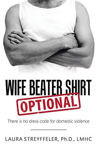 wife beater shirt optional there is no dress code for domestic violence streyffeler laura