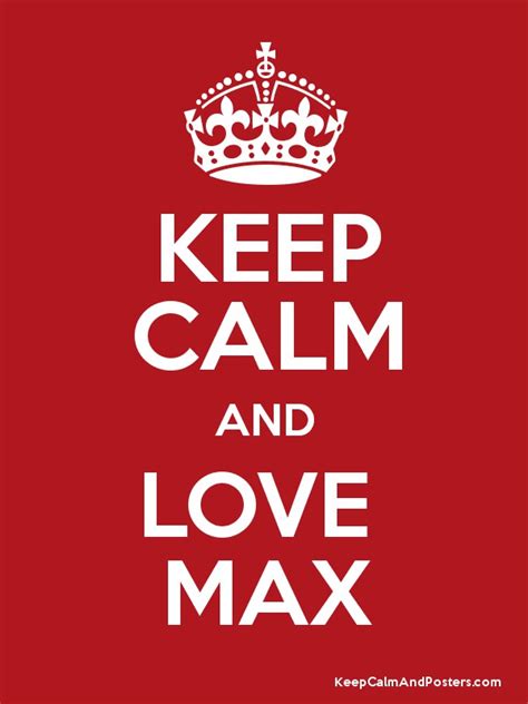Keep Calm And Love Max Keep Calm And Posters Generator Maker For Free Keepcalmandposters Com