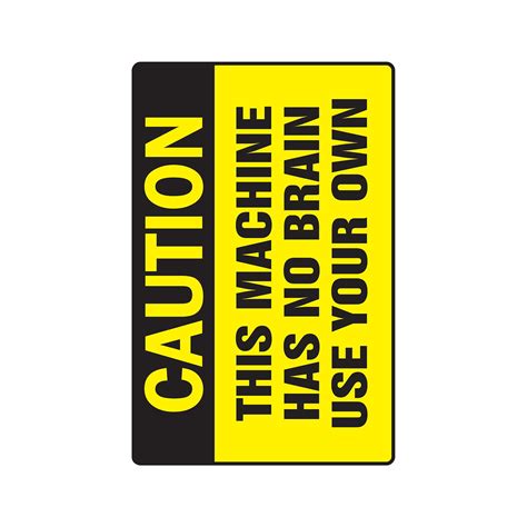 Caution This Machine Has No Brain Use Your Own Sign Or Decals Safety