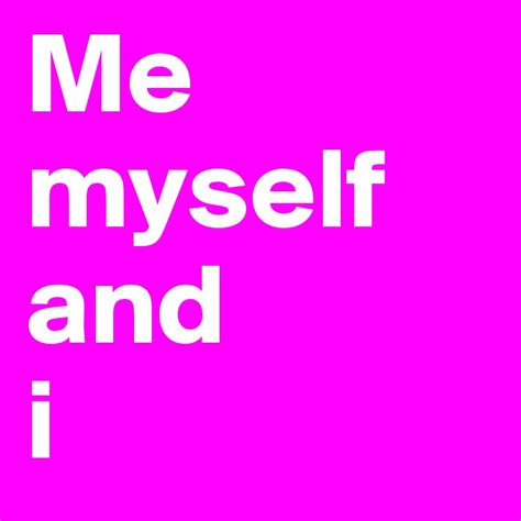 Me Myself And I Post By Mlfrenks On Boldomatic