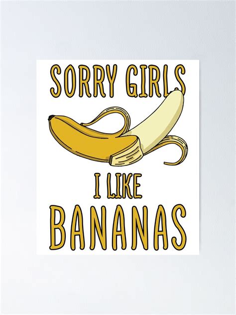 Sexual Memes For Her Sorry Girls I Like Bananas Poster For Sale By