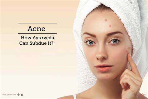 Acne How Ayurveda Can Subdue It By Dr Ankit Pandey Lybrate