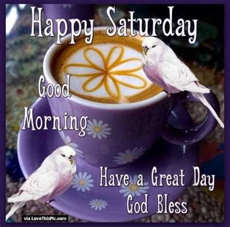 Happy Saturday Good Morning Have A Great Day God Bless Pictures Photos