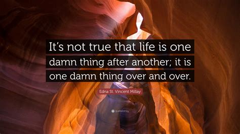 Edna St Vincent Millay Quote “its Not True That Life Is One Damn