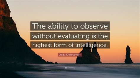 Jiddu Krishnamurti Quote “the Ability To Observe Without Evaluating Is