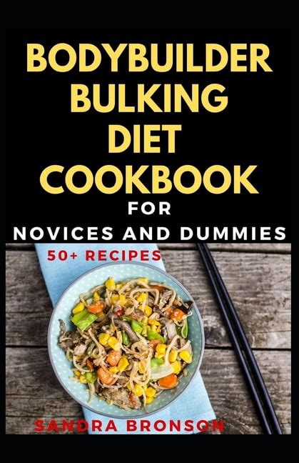 Bodybuilder Bulking Diet Cookbook For Novices And Dummies Paperback