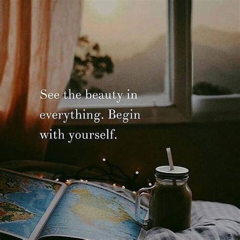 see the beauty in everything begin with yourself soul quotes cool words positive quotes