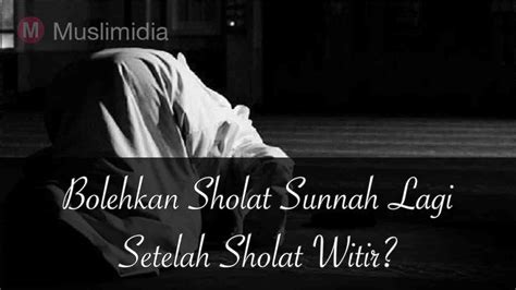 Bolehkan Sholat Sunnah Lagi Setelah Shalat Witir - MUSLIMIDIA