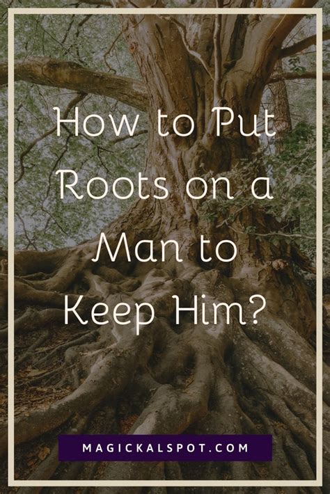 How To Put Roots On A Man To Keep Him Step By Step