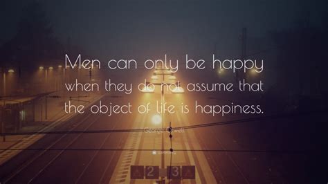 George Orwell Quote “men Can Only Be Happy When They Do Not Assume That The Object Of Life Is