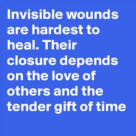 Invisible Wounds Are Hardest To Heal Their Closure Depends On The Love