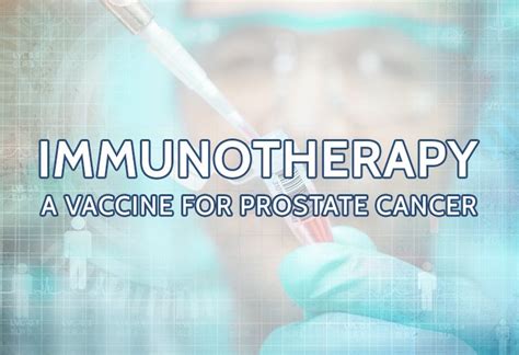 Immunotherapy A Vaccine For Prostate Cancer Prostate Cancer Foundation