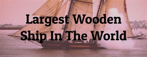 9 Largest Wooden Ships Ever