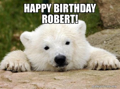 Happy Birthday Robert Popular Opinion Bear Make A Meme