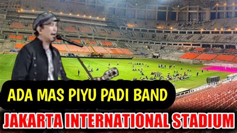 Ada Piyu Padi Jis Jakarta International Stadium Youtube