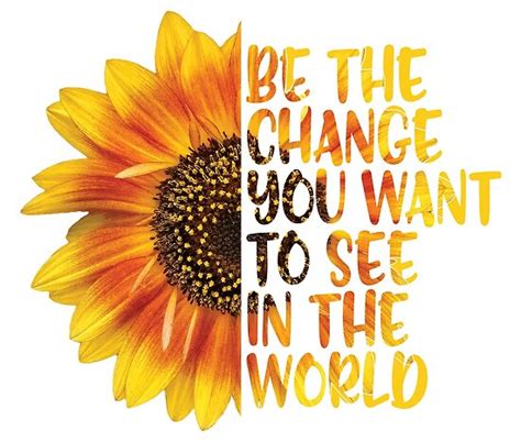 Sunflower Inspirational Quote Be The Change You Want To See In The