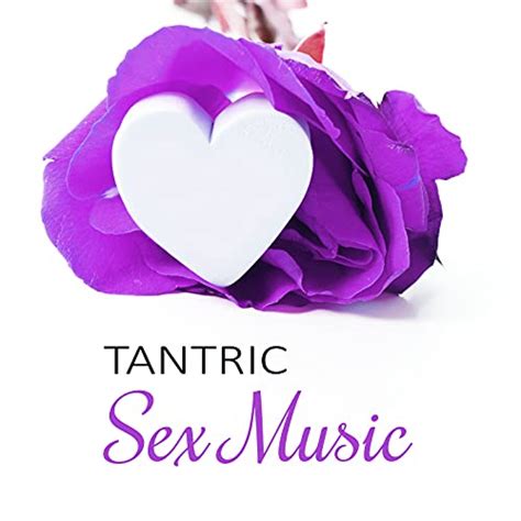 Tantric Sex Music Sensual Tantric Sounds For Lovers