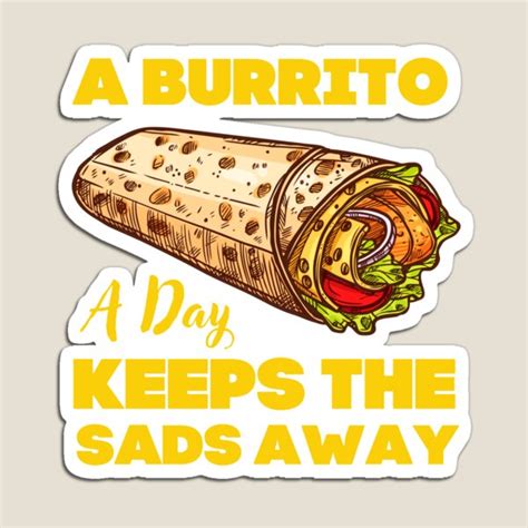 A Burrito A Day Keeps The Sads Away Burrito Puns Burrito Jokes