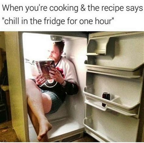 When you're cooking & the recipe says 'chill in the fridge ...