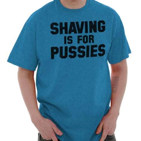 Shaving Is For Pussies Funny Graphic Novelty Mens Casual Crewneck T