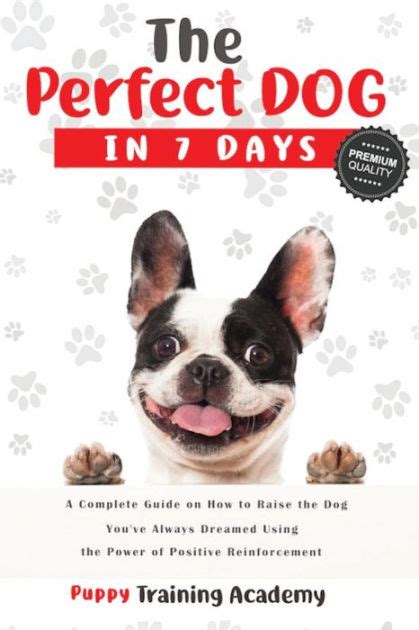 The Perfect Dog In 7 Days A Complete Guide On How To Raise The Dog You