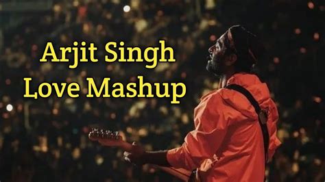 Arjit Singh Love Mashup Arjit Singh Lofi Mashup New Lofi Mashup Arjitsingh Mashup YouTube