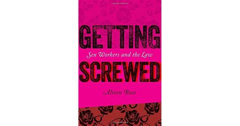 Getting Screwed Sex Workers And The Law By Alison Bass