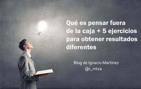 Qué Es Pensar Fuera De La Caja 5 Ejercicios Para Obtener Resultados