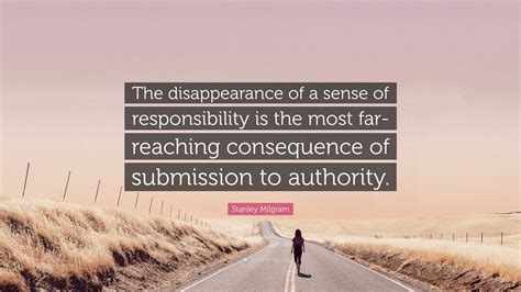 Stanley Milgram Quote The Disappearance Of A Sense Of Responsibility