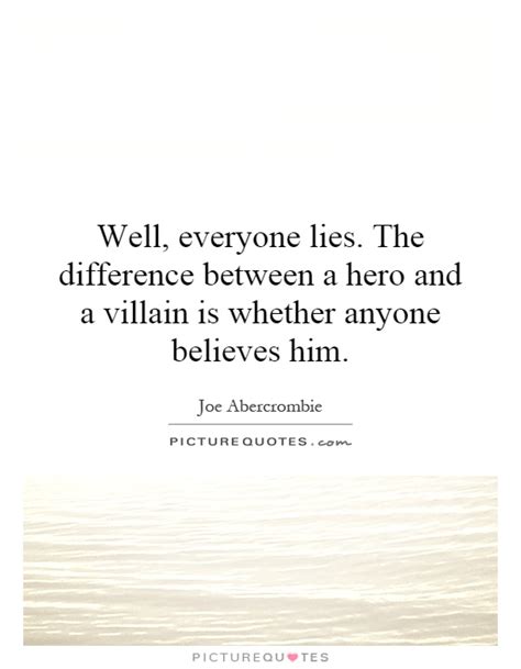 Well Everyone Lies The Difference Between A Hero And A Villain