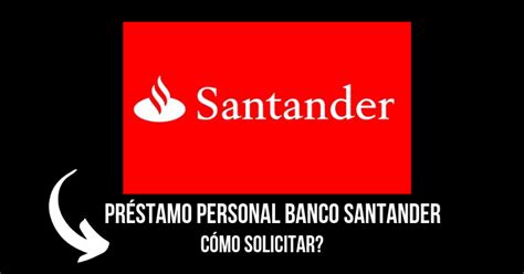Cómo Solicitar El Préstamo Personal Banco Santander España Tsc