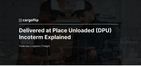 Delivered At Place Unloaded Dpu Incoterm Explained