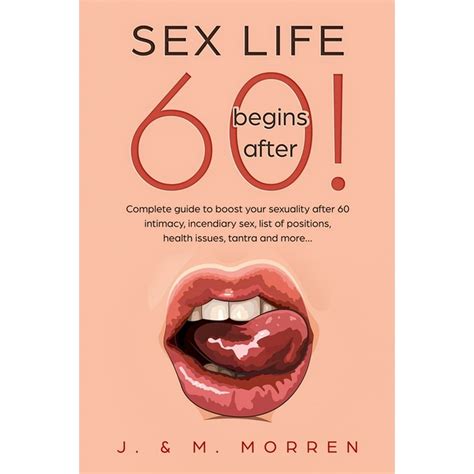 Sex Life Begins After 60 Complete Guide To Boost Your Sexuality After 60 Intimacy