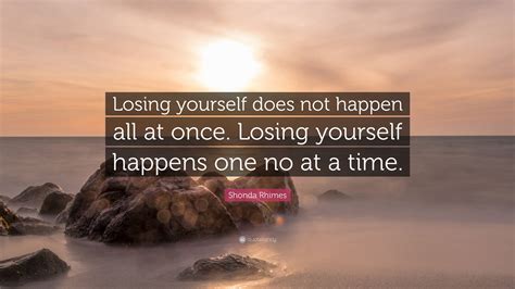 Shonda Rhimes Quote Losing Yourself Does Not Happen All At Once